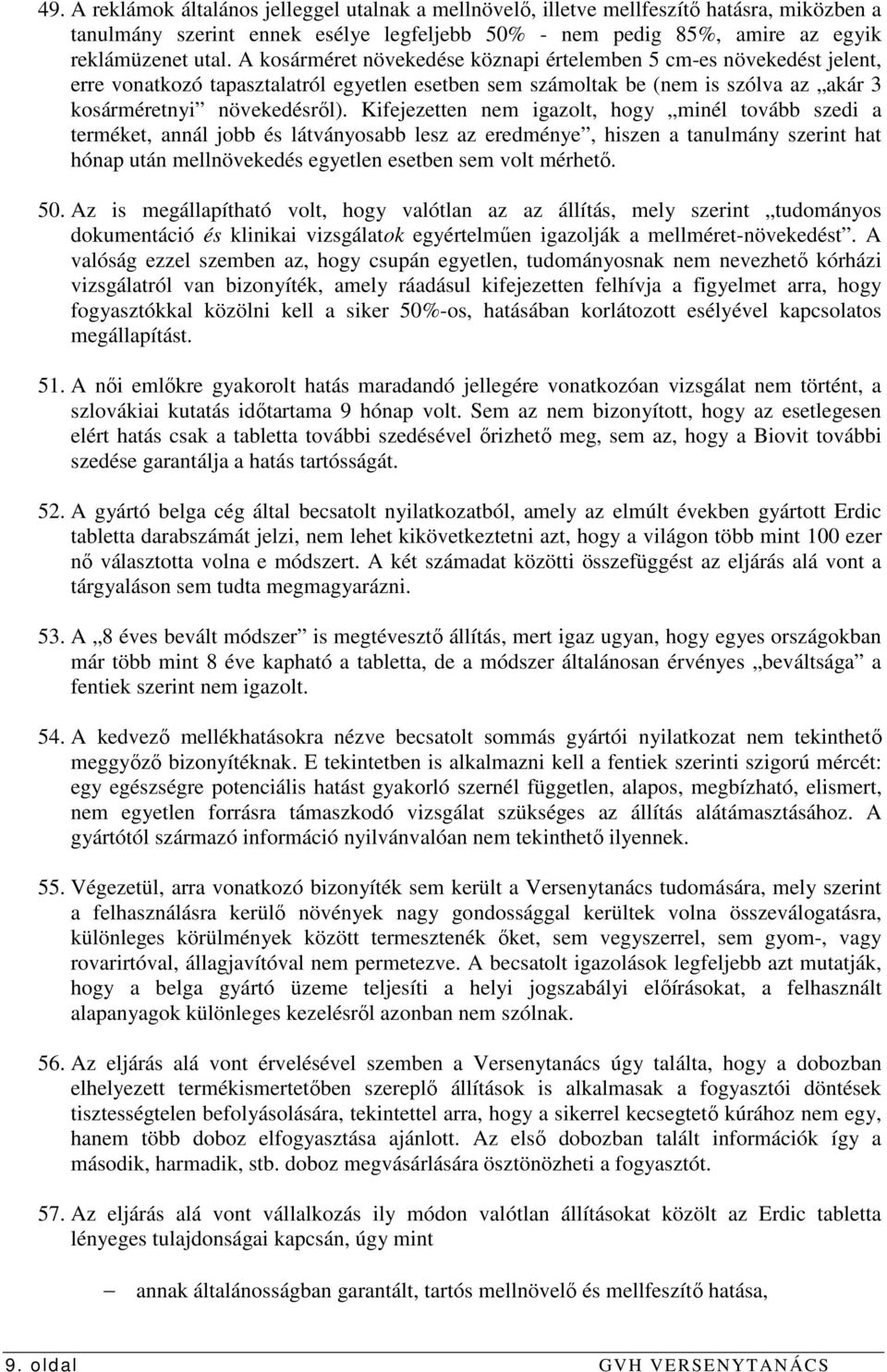 Kifejezetten nem igazolt, hogy minél tovább szedi a terméket, annál jobb és látványosabb lesz az eredménye, hiszen a tanulmány szerint hat hónap után mellnövekedés egyetlen esetben sem volt mérhetı.