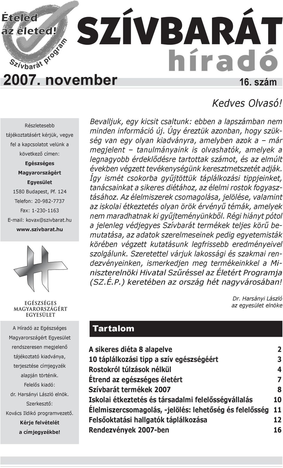 Úgy éreztük azonban, hogy szükség van egy olyan kiadványra, amelyben azok a már megjelent tanulmányaink is olvashatók, amelyek a legnagyobb érdeklődésre tartottak számot, és az elmúlt években végzett