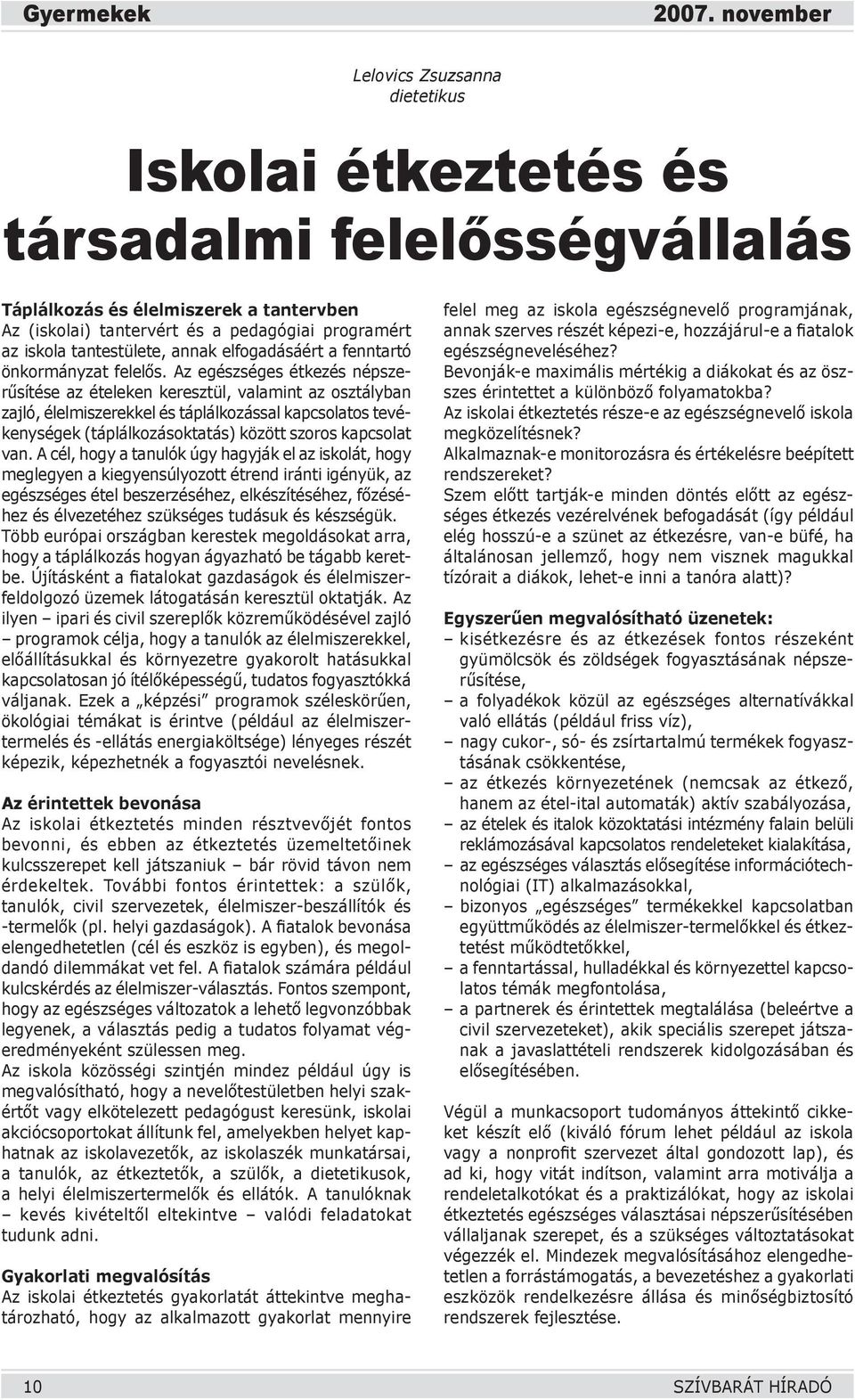 Az egészséges étkezés népszerűsítése az ételeken keresztül, valamint az osztályban zajló, élelmiszerekkel és táplálkozással kapcsolatos tevékenységek (táplálkozásoktatás) között szoros kapcsolat van.