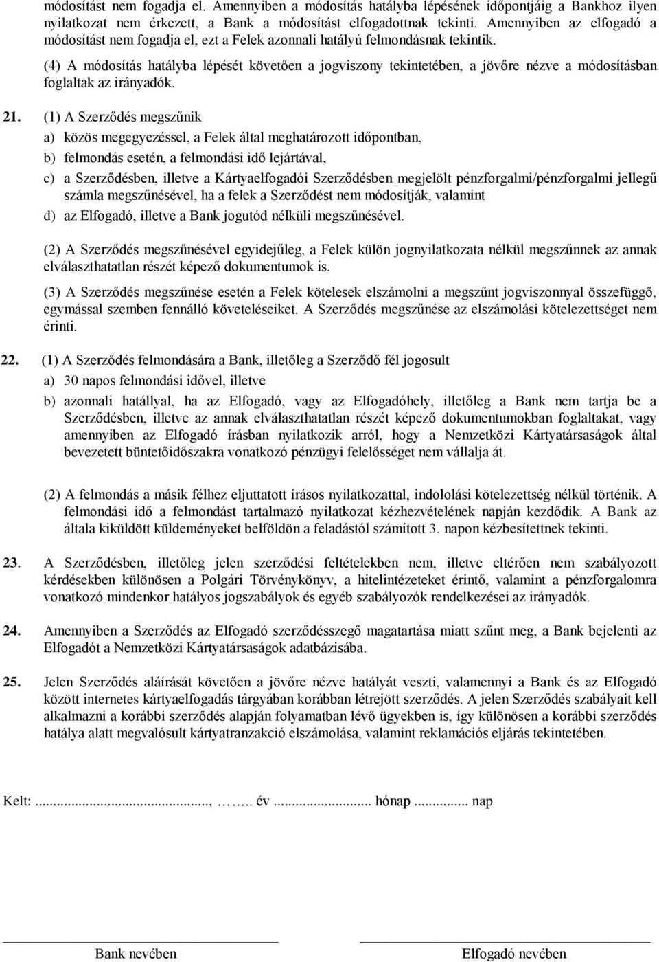 (4) A módosítás hatályba lépését követően a jogviszony tekintetében, a jövőre nézve a módosításban foglaltak az irányadók. 21.