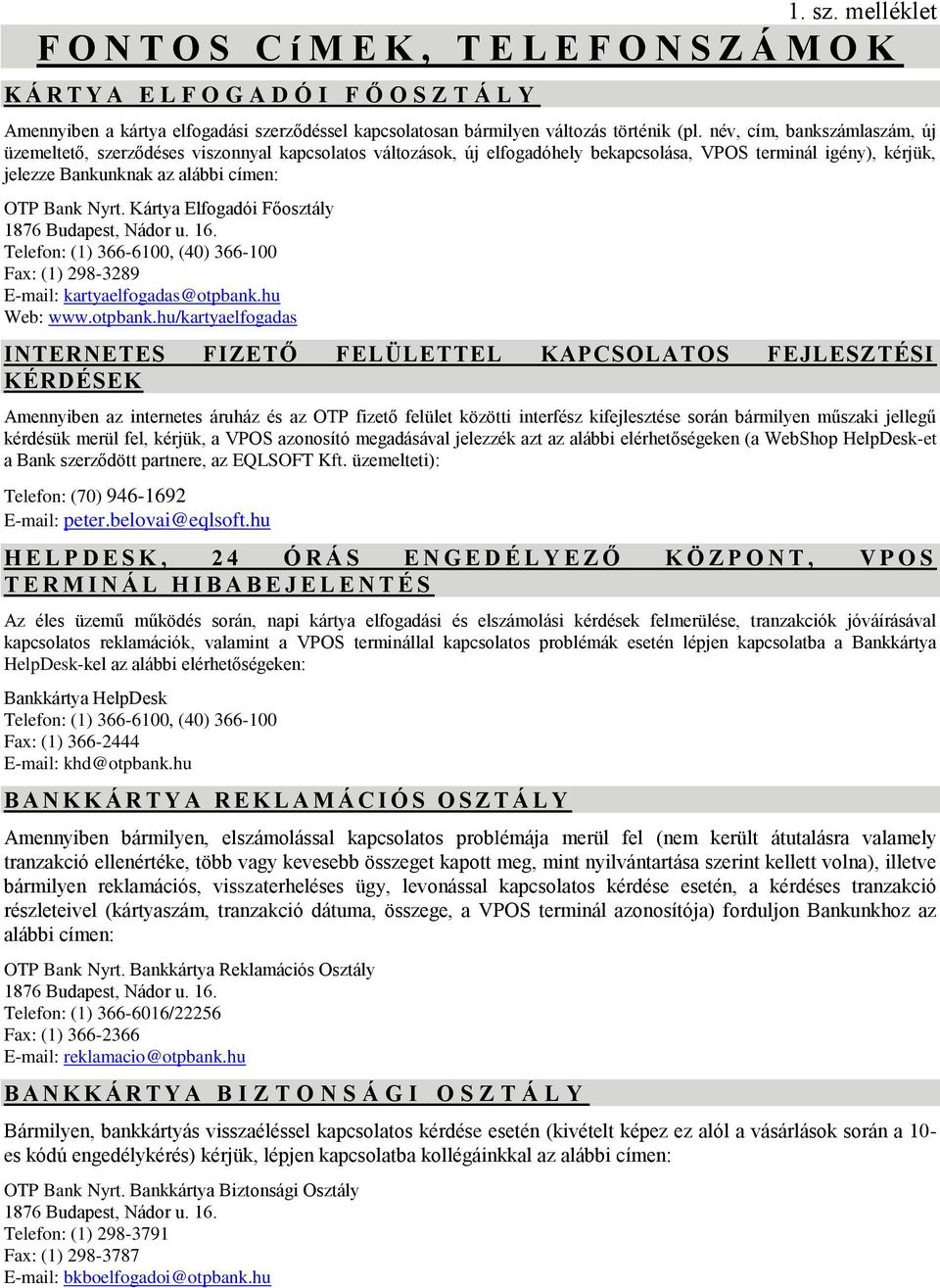 név, cím, bankszámlaszám, új üzemeltető, szerződéses viszonnyal kapcsolatos változások, új elfogadóhely bekapcsolása, VPOS terminál igény), kérjük, jelezze Bankunknak az alábbi címen: OTP Bank Nyrt.