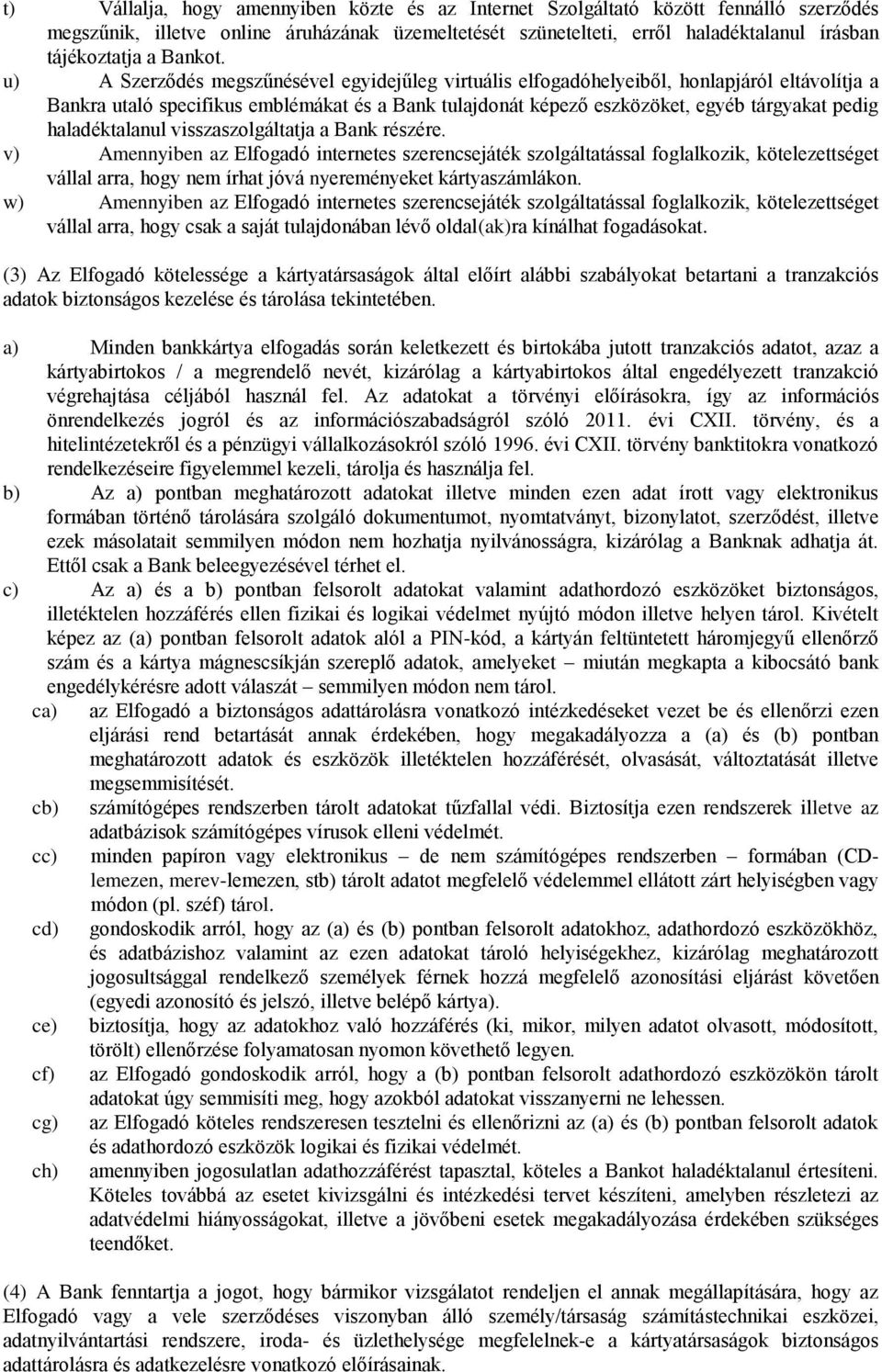 u) A Szerződés megszűnésével egyidejűleg virtuális elfogadóhelyeiből, honlapjáról eltávolítja a Bankra utaló specifikus emblémákat és a Bank tulajdonát képező eszközöket, egyéb tárgyakat pedig