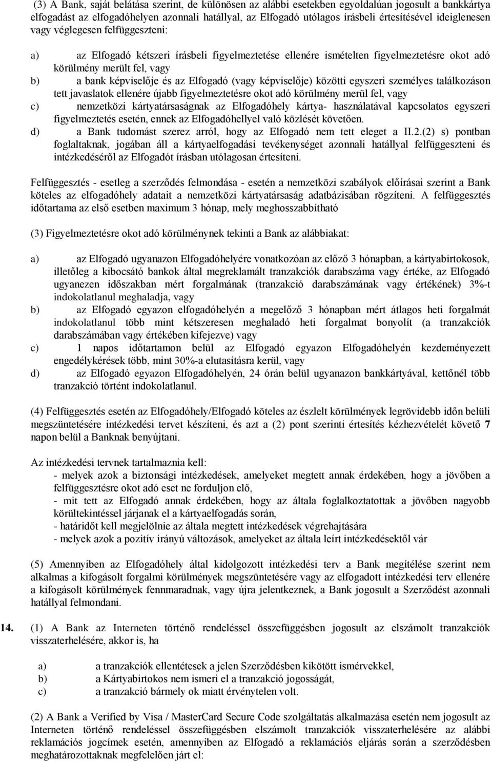 Elfogadó (vagy képviselője) közötti egyszeri személyes találkozáson tett javaslatok ellenére újabb figyelmeztetésre okot adó körülmény merül fel, vagy c) nemzetközi kártyatársaságnak az Elfogadóhely