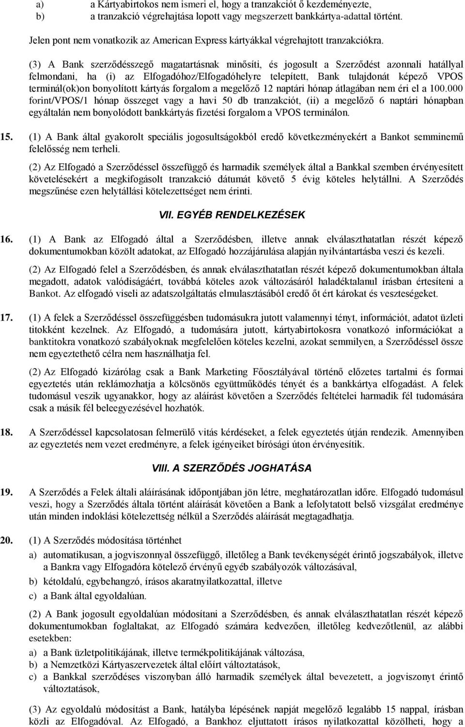 (3) A Bank szerződésszegő magatartásnak minősíti, és jogosult a Szerződést azonnali hatállyal felmondani, ha (i) az Elfogadóhoz/Elfogadóhelyre telepített, Bank tulajdonát képező VPOS terminál(ok)on