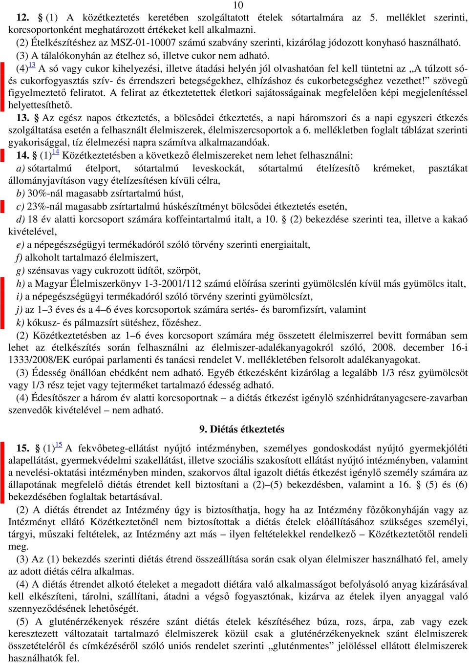 (4) 13 A só vagy cukor kihelyezési, illetve átadási helyén jól olvashatóan fel kell tüntetni az A túlzott sóés cukorfogyasztás szív- és érrendszeri betegségekhez, elhízáshoz és cukorbetegséghez