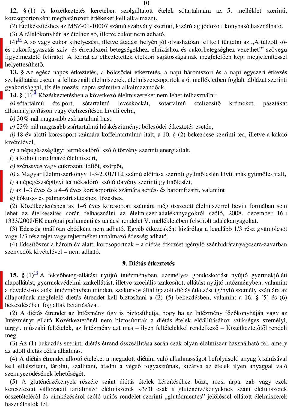 (4) 13 A só vagy cukor kihelyezési, illetve átadási helyén jól olvashatóan fel kell tüntetni az A túlzott sóés cukorfogyasztás szív- és érrendszeri betegségekhez, elhízáshoz és cukorbetegséghez