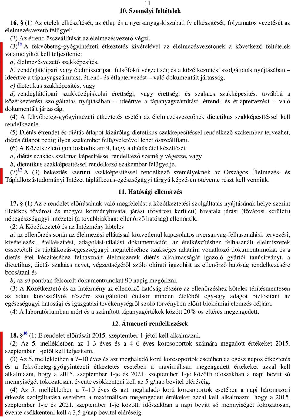 (3) 16 A fekvőbeteg-gyógyintézeti étkeztetés kivételével az élelmezésvezetőnek a következő feltételek valamelyikét kell teljesítenie: a) élelmezésvezető szakképesítés, b) vendéglátóipari vagy