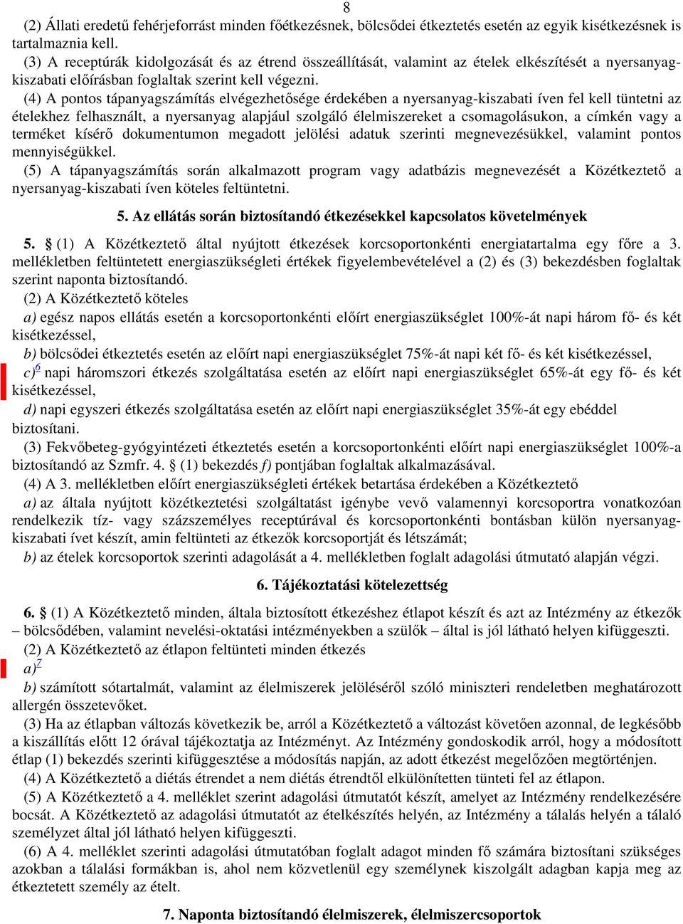 (4) A pontos tápanyagszámítás elvégezhetősége érdekében a nyersanyag-kiszabati íven fel kell tüntetni az ételekhez felhasznált, a nyersanyag alapjául szolgáló élelmiszereket a csomagolásukon, a