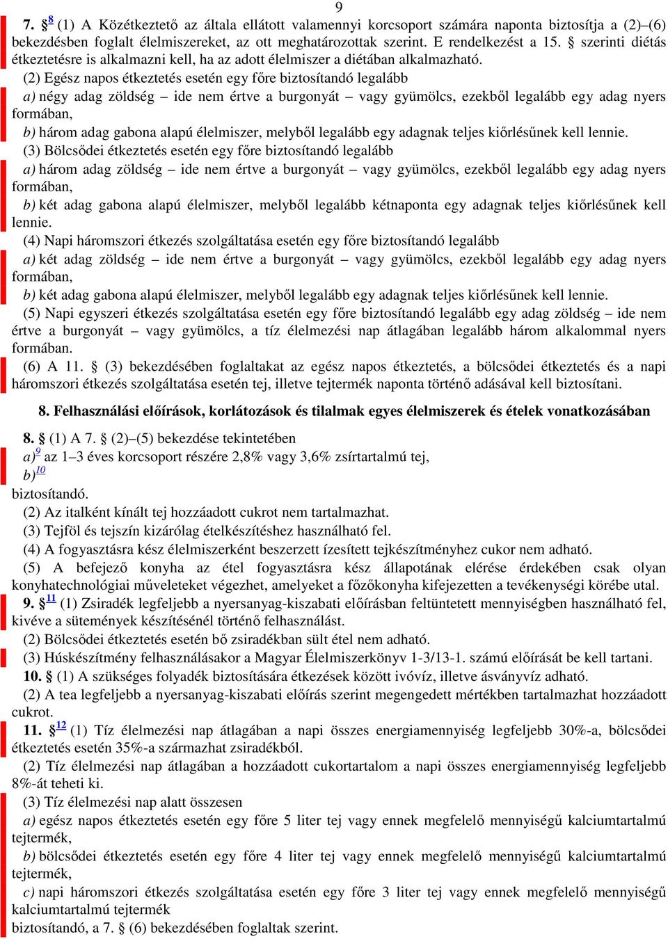 (2) Egész napos étkeztetés esetén egy főre biztosítandó legalább a) négy adag zöldség ide nem értve a burgonyát vagy gyümölcs, ezekből legalább egy adag nyers formában, b) három adag gabona alapú