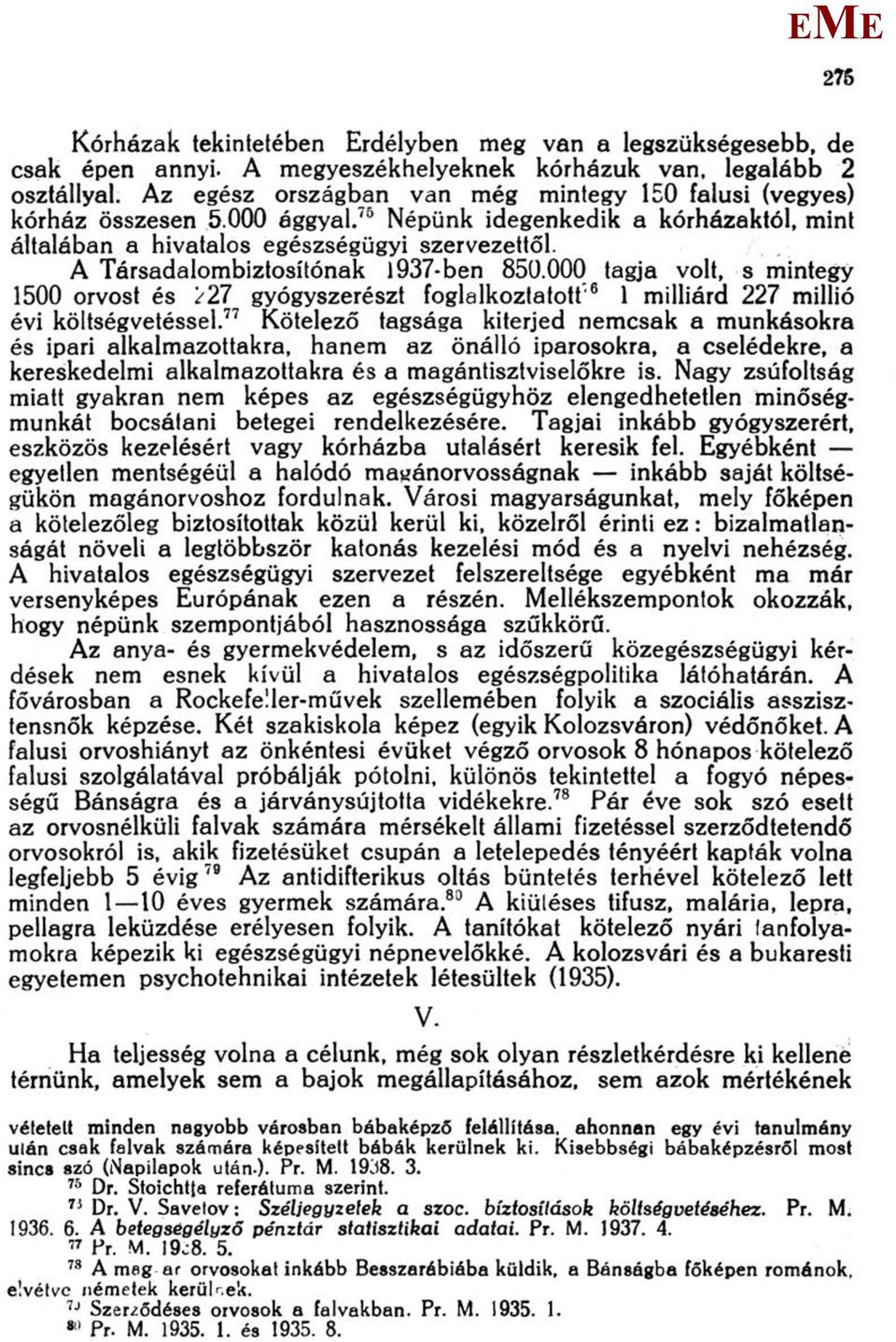 A Társadalombiztosítónak 1937-ben 850.000 tagja volt, s mintegy 1500 orvost és /27 gyógyszerészt foglalkoztatott' 6 1 milliárd 227 millió évi költségvetéssel.