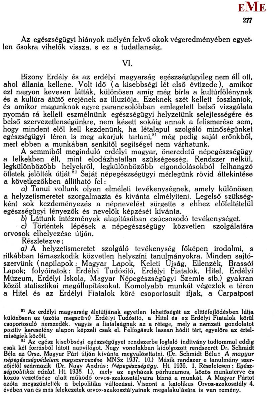 Volt idő (a kisebbségi lét első évtizede), amikor ezt nagyon kevesen látták, különösen amíg még bírta a kultúrfölénynek és a kultúra átütő erejének az illúziója.