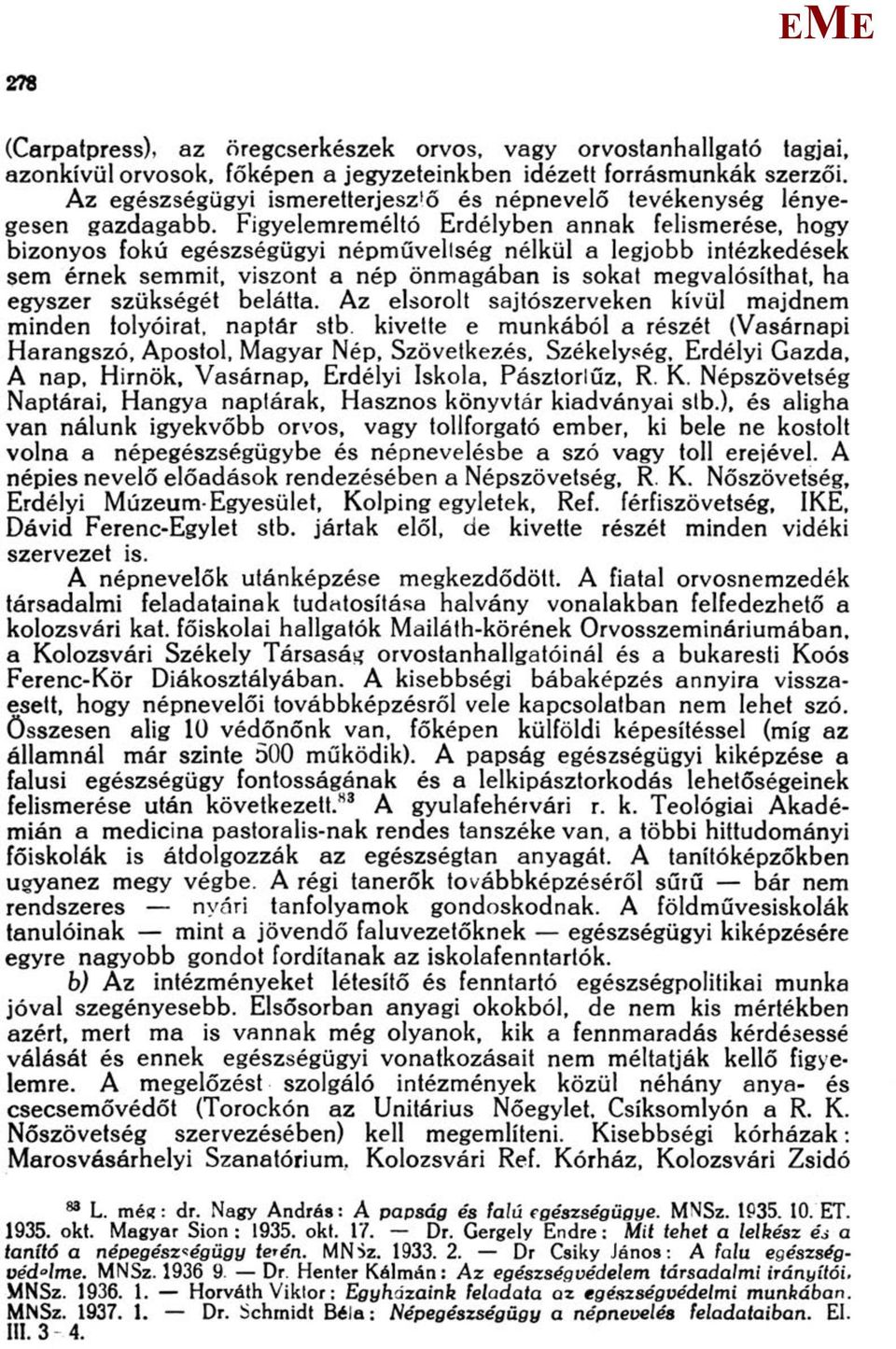 Figyelemreméltó rdélyben annak felismerése, hogy bizonyos fokú egészségügyi népművellség nélkül a legjobb intézkedések sem érnek semmit, viszont a nép önmagában is sokat megvalósíthat, ha egyszer