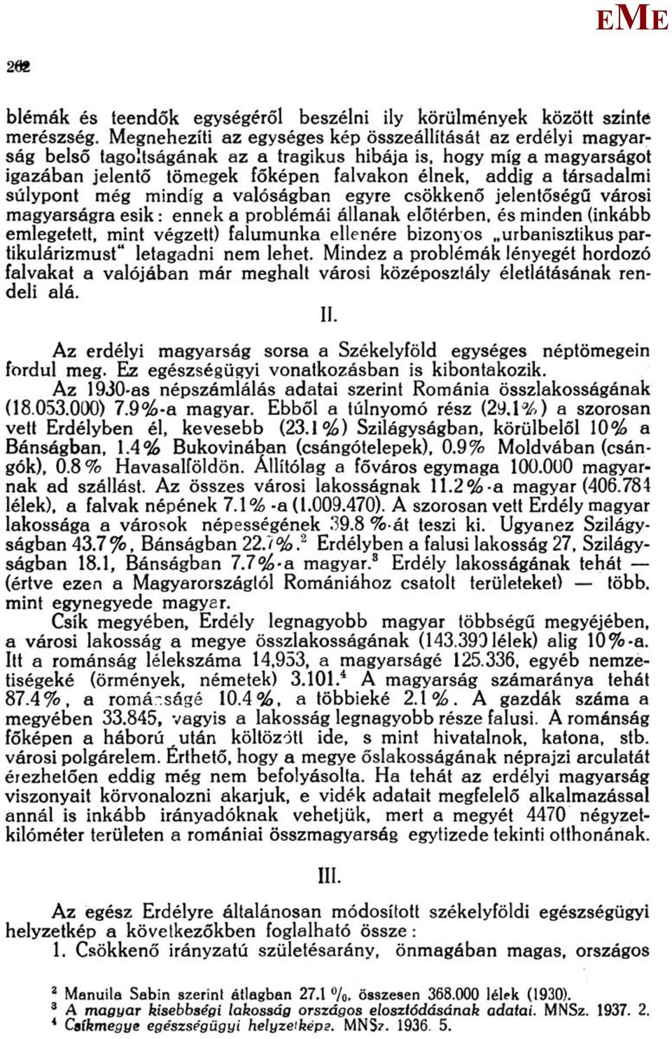 súlypont még mindig a valóságban egyre csökkenő jelentőségű városi magyarságra esik: ennek a problémái állanak előtérben, és minden (inkább emlegetett, mint végzett) falumunka ellenére bizonyos