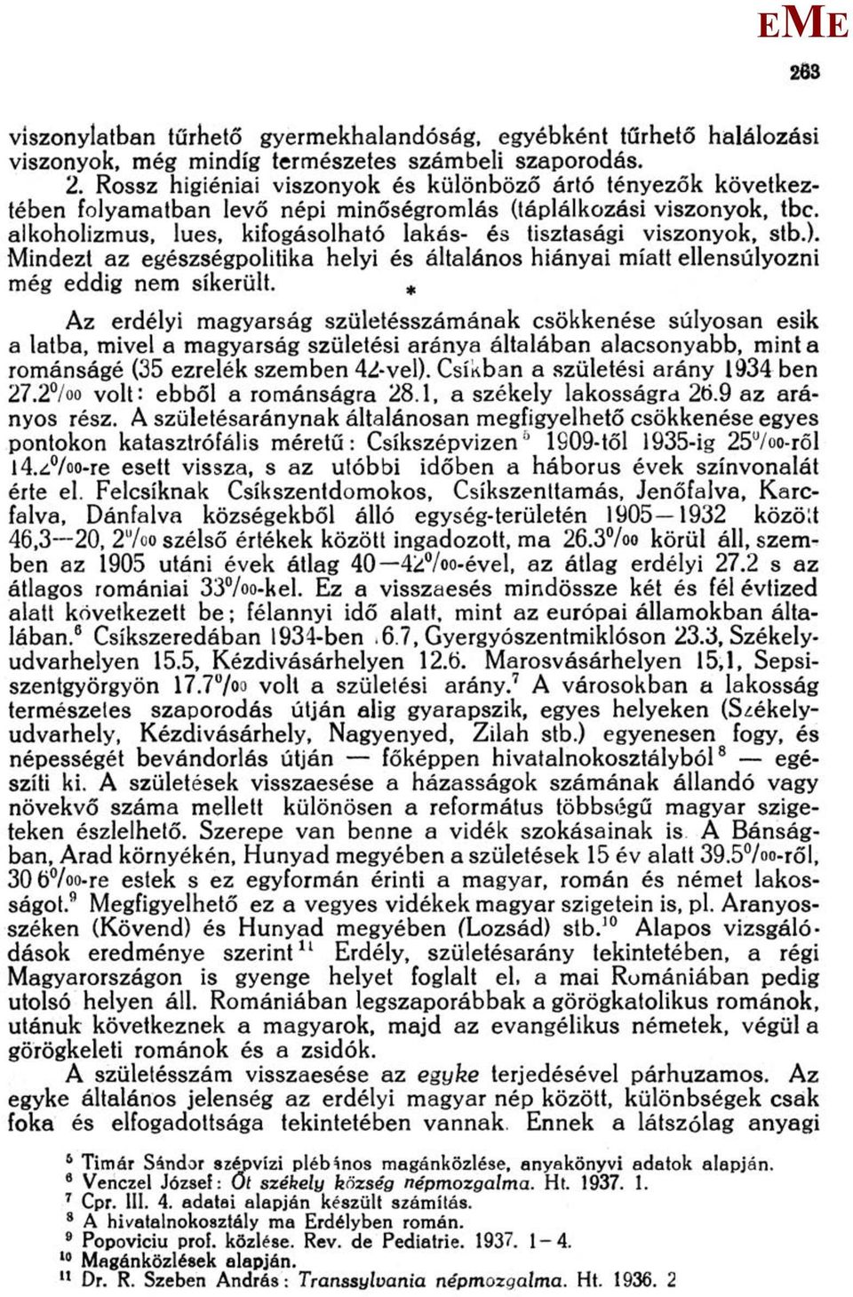 alkoholizmus, lues, kifogásolható lakás- és tisztasági viszonyok, stb.). indezt az egészségpolitika helyi és általános hiányai miatt ellensúlyozni még eddig nem sikerült.