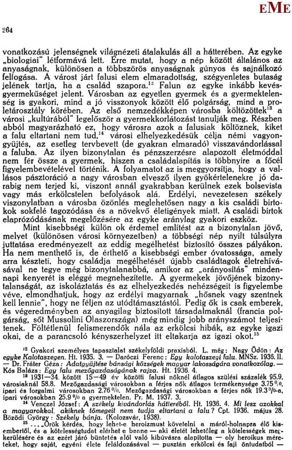 A várost járt falusi elem elmaradottság, szégyenletes butaság jelének tartja, ha a család szapora. 1 " Falun az egyke inkább kevésgyermekűséget jelent.