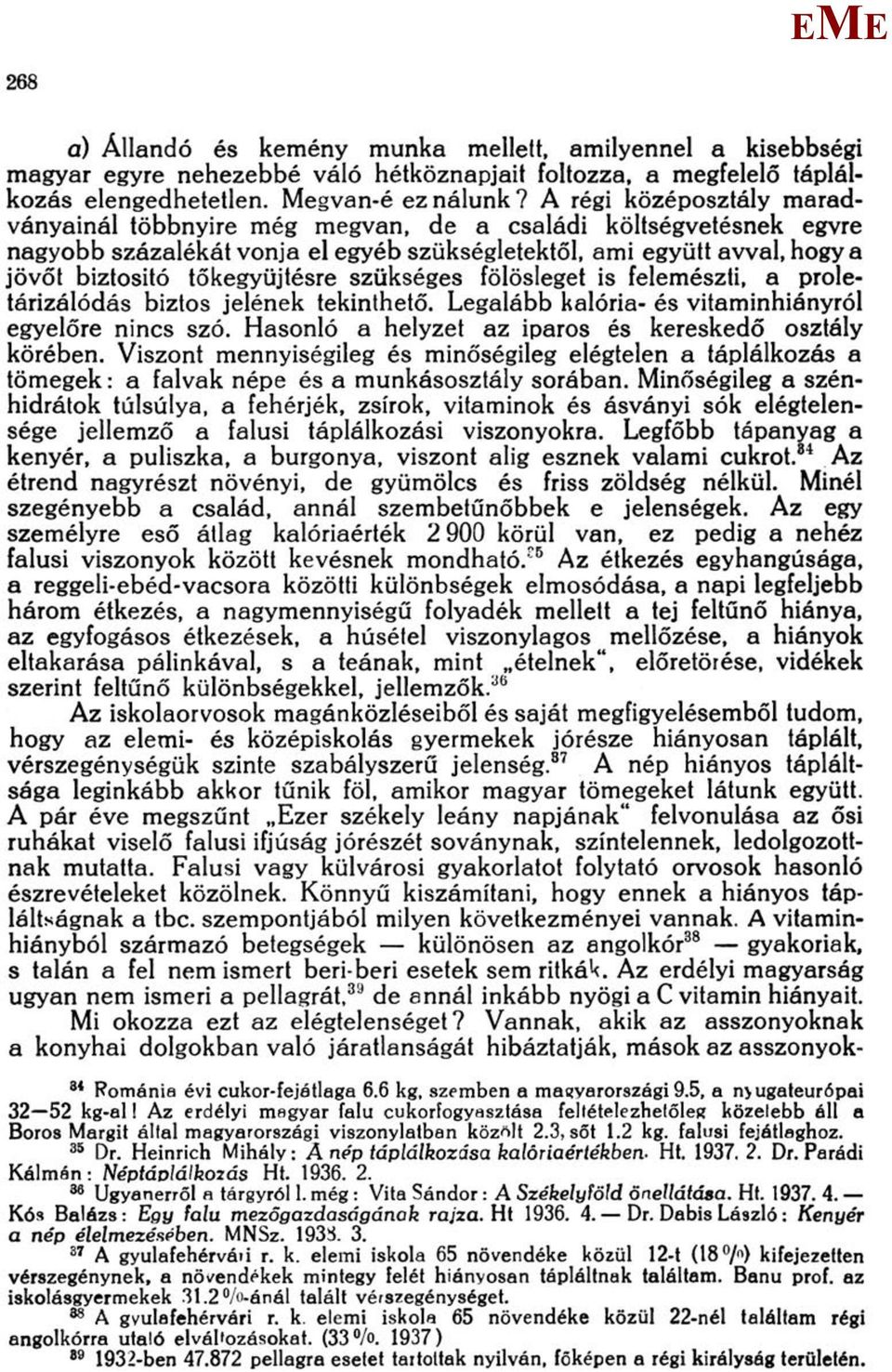 szükséges fölösleget is felemészti, a proletárizálódás biztos jelének tekinthető. Legalább kalória- és vitaminhiányról egyelőre nincs szó. Hasonló a helyzet az iparos és kereskedő osztály körében.