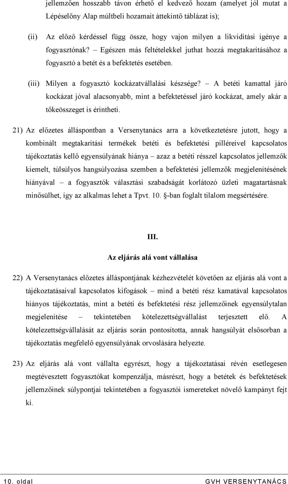 A betéti kamattal járó kockázat jóval alacsonyabb, mint a befektetéssel járó kockázat, amely akár a tıkeösszeget is érintheti.