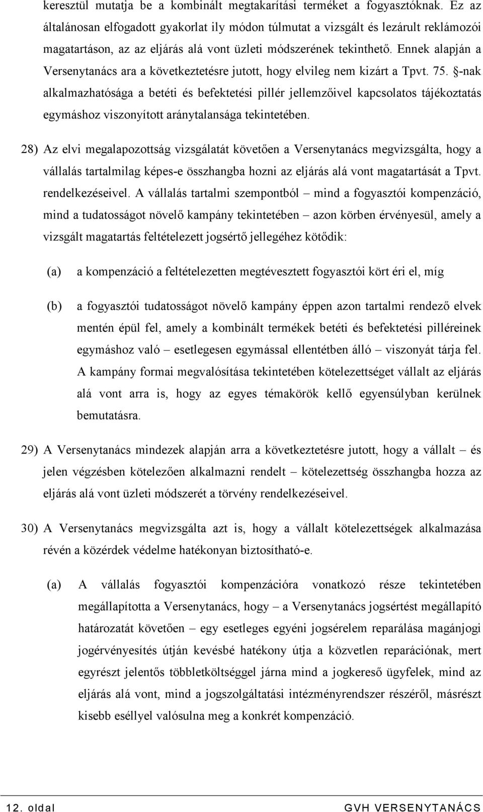 Ennek alapján a Versenytanács ara a következtetésre jutott, hogy elvileg nem kizárt a Tpvt. 75.