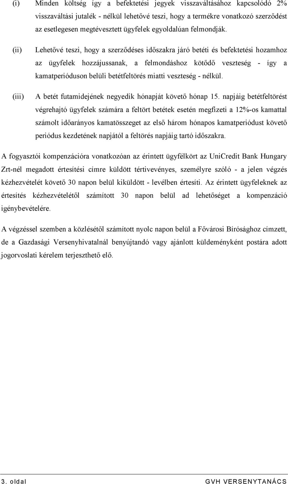 (ii) (iii) Lehetıvé teszi, hogy a szerzıdéses idıszakra járó betéti és befektetési hozamhoz az ügyfelek hozzájussanak, a felmondáshoz kötıdı veszteség - így a kamatperióduson belüli betétfeltörés