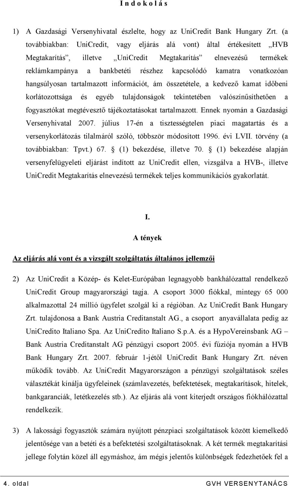 vonatkozóan hangsúlyosan tartalmazott információt, ám összetétele, a kedvezı kamat idıbeni korlátozottsága és egyéb tulajdonságok tekintetében valószínősíthetıen a fogyasztókat megtévesztı