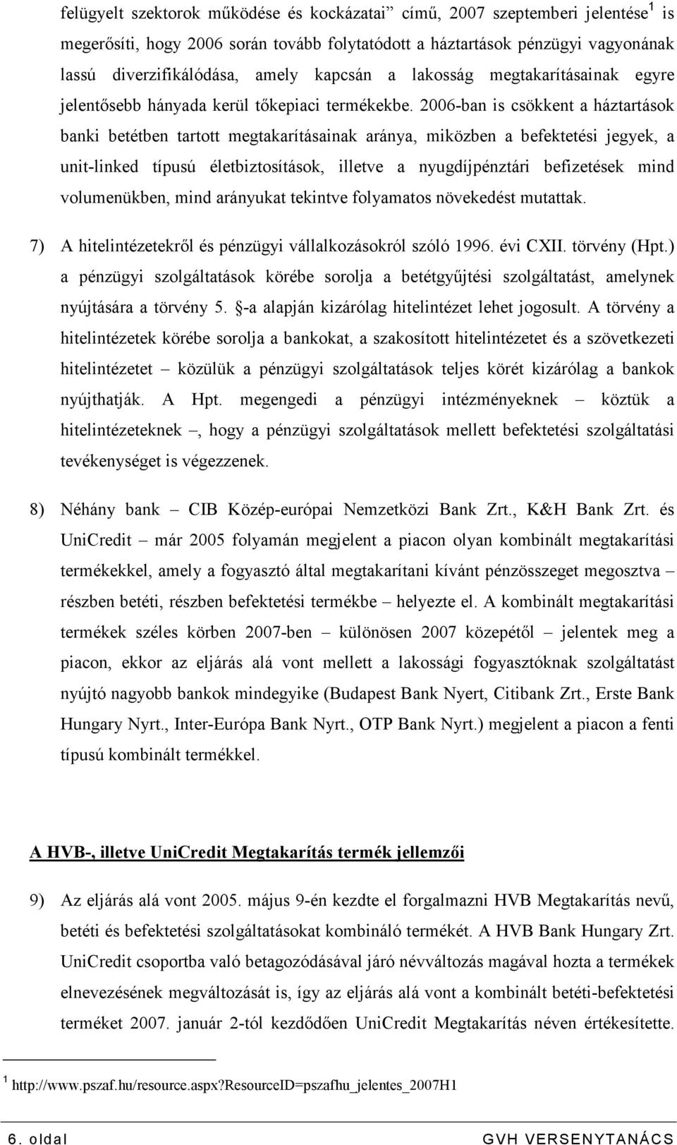 2006-ban is csökkent a háztartások banki betétben tartott megtakarításainak aránya, miközben a befektetési jegyek, a unit-linked típusú életbiztosítások, illetve a nyugdíjpénztári befizetések mind