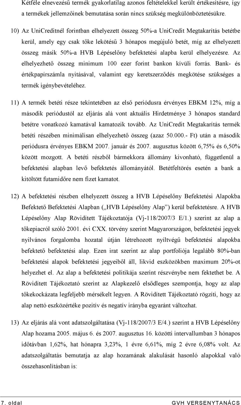 Lépéselıny befektetési alapba kerül elhelyezésre. Az elhelyezhetı összeg minimum 100 ezer forint bankon kívüli forrás.