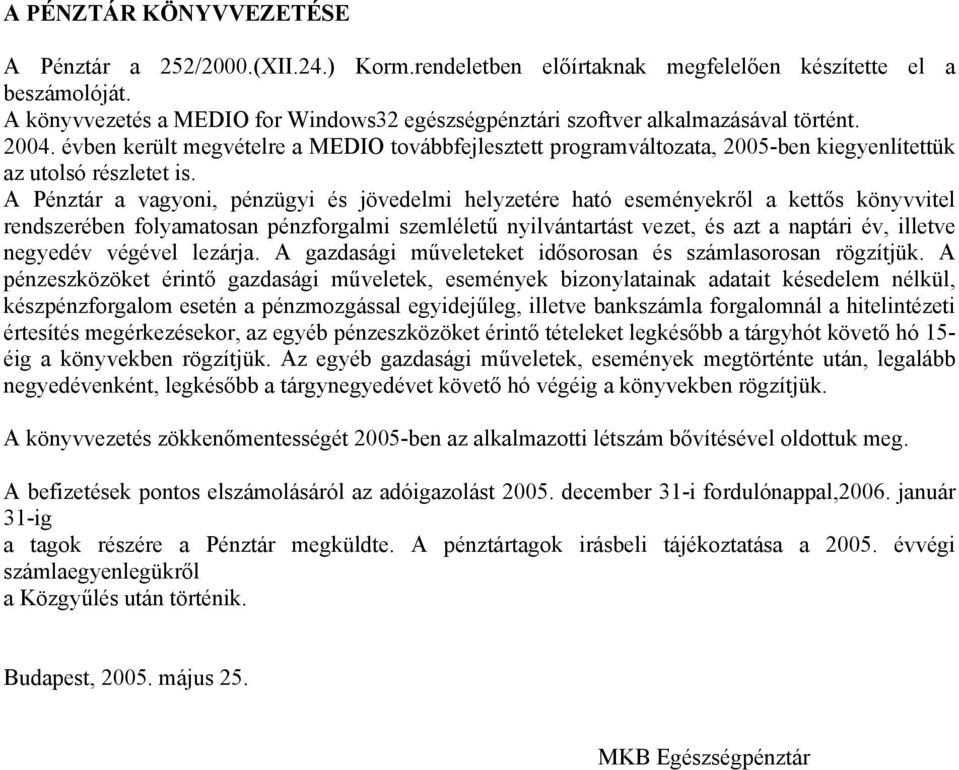 évben került megvételre a MEDIO továbbfejlesztett programváltozata, 2005-ben kiegyenlítettük az utolsó részletet is.