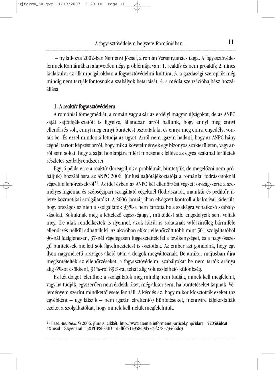 a gazdasági szereplõk még mindig nem tartják fontosnak a szabályok betartását, 4. a média szenzációhajhász hozzáállása. 1.