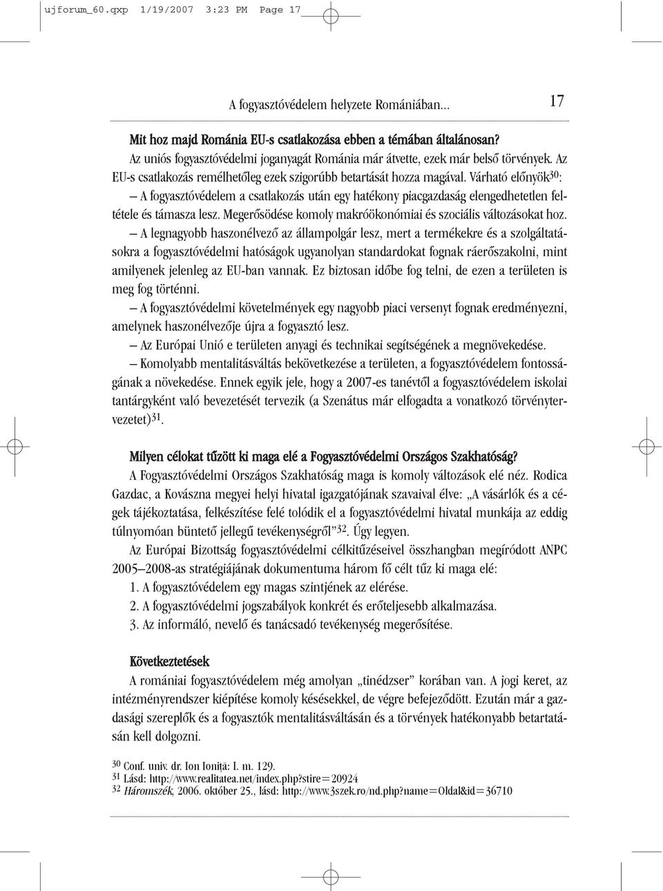 Várható elõnyök 30 : A fogyasztóvédelem a csatlakozás után egy hatékony piacgazdaság elengedhetetlen feltétele és támasza lesz. Megerõsödése komoly makróökonómiai és szociális változásokat hoz.