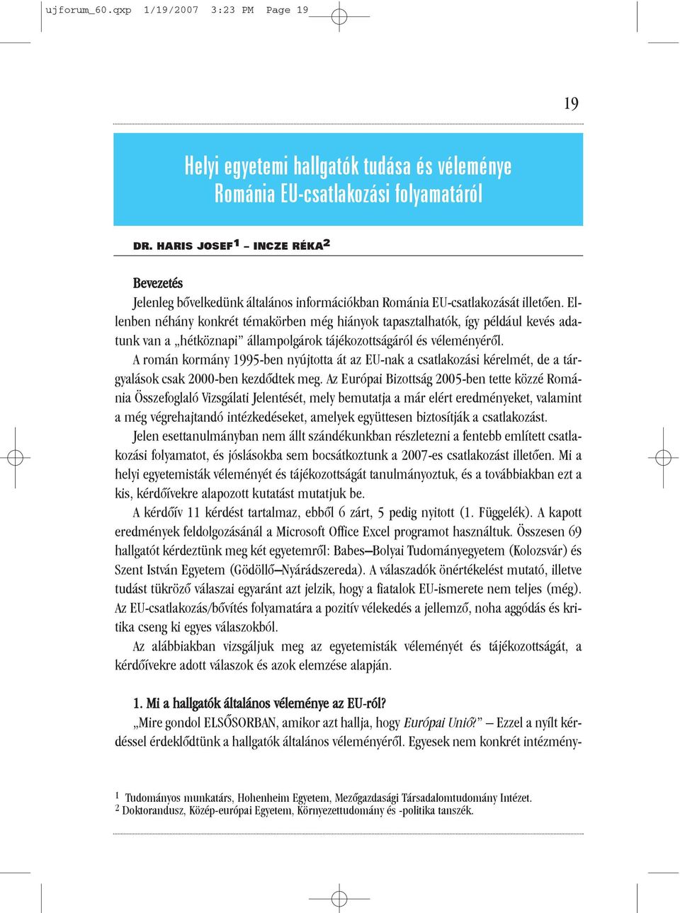 Ellenben néhány konkrét témakörben még hiányok tapasztalhatók, így például kevés adatunk van a hétköznapi állampolgárok tájékozottságáról és véleményérõl.