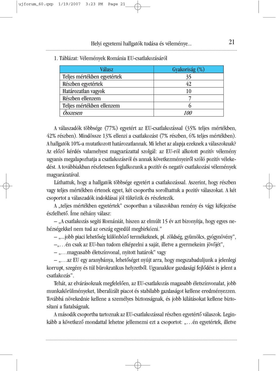 Mindössze 13% ellenzi a csatlakozást (7% részben, 6% teljes mértékben). A hallgatók 10%-a mutatkozott határozatlannak. Mi lehet az alapja ezeknek a válaszoknak?