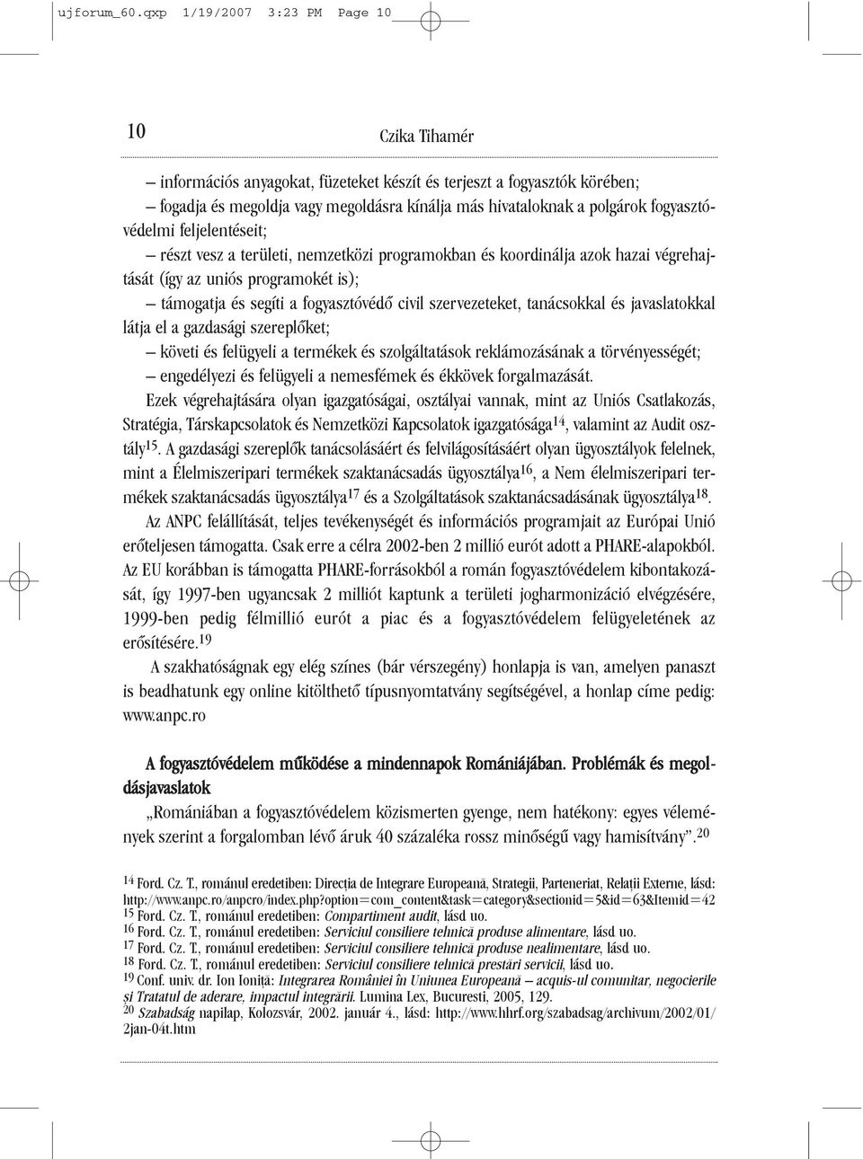 fogyasztóvédelmi feljelentéseit; részt vesz a területi, nemzetközi programokban és koordinálja azok hazai végrehajtását (így az uniós programokét is); támogatja és segíti a fogyasztóvédõ civil