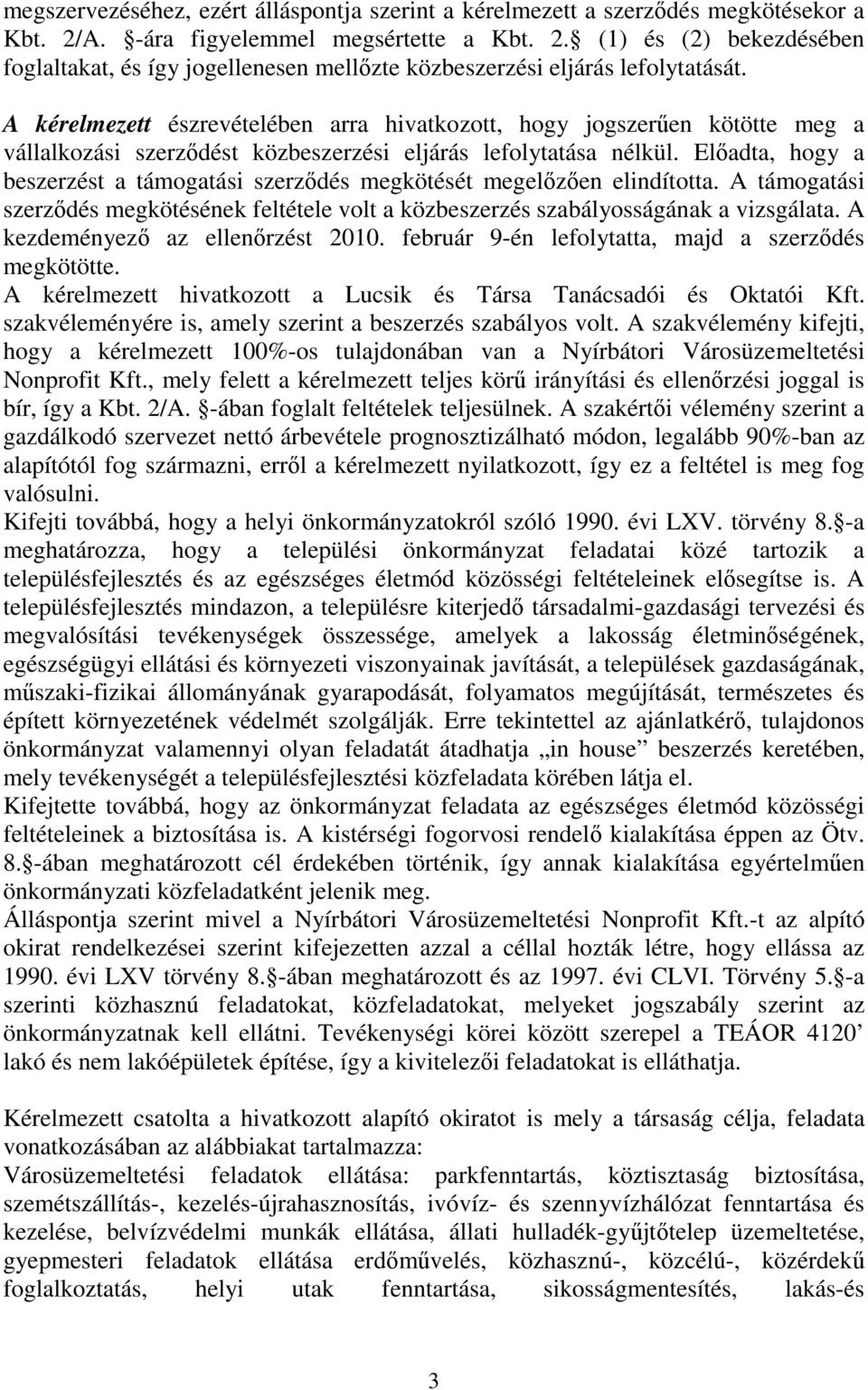 Előadta, hogy a beszerzést a támogatási szerződés megkötését megelőzően elindította. A támogatási szerződés megkötésének feltétele volt a közbeszerzés szabályosságának a vizsgálata.