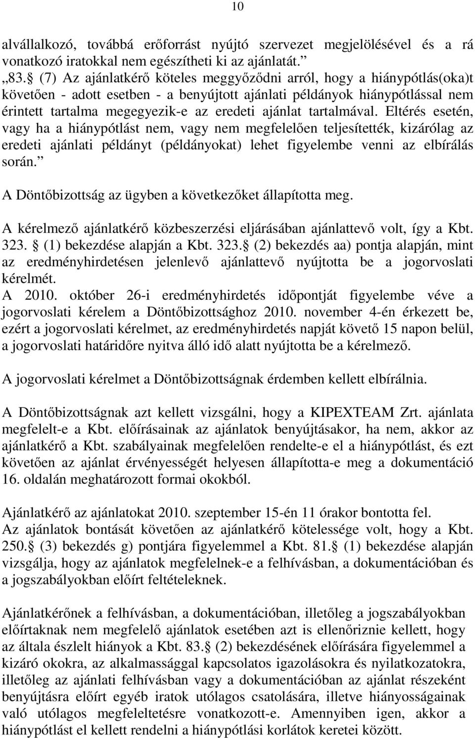 tartalmával. Eltérés esetén, vagy ha a hiánypótlást nem, vagy nem megfelelően teljesítették, kizárólag az eredeti ajánlati példányt (példányokat) lehet figyelembe venni az elbírálás során.