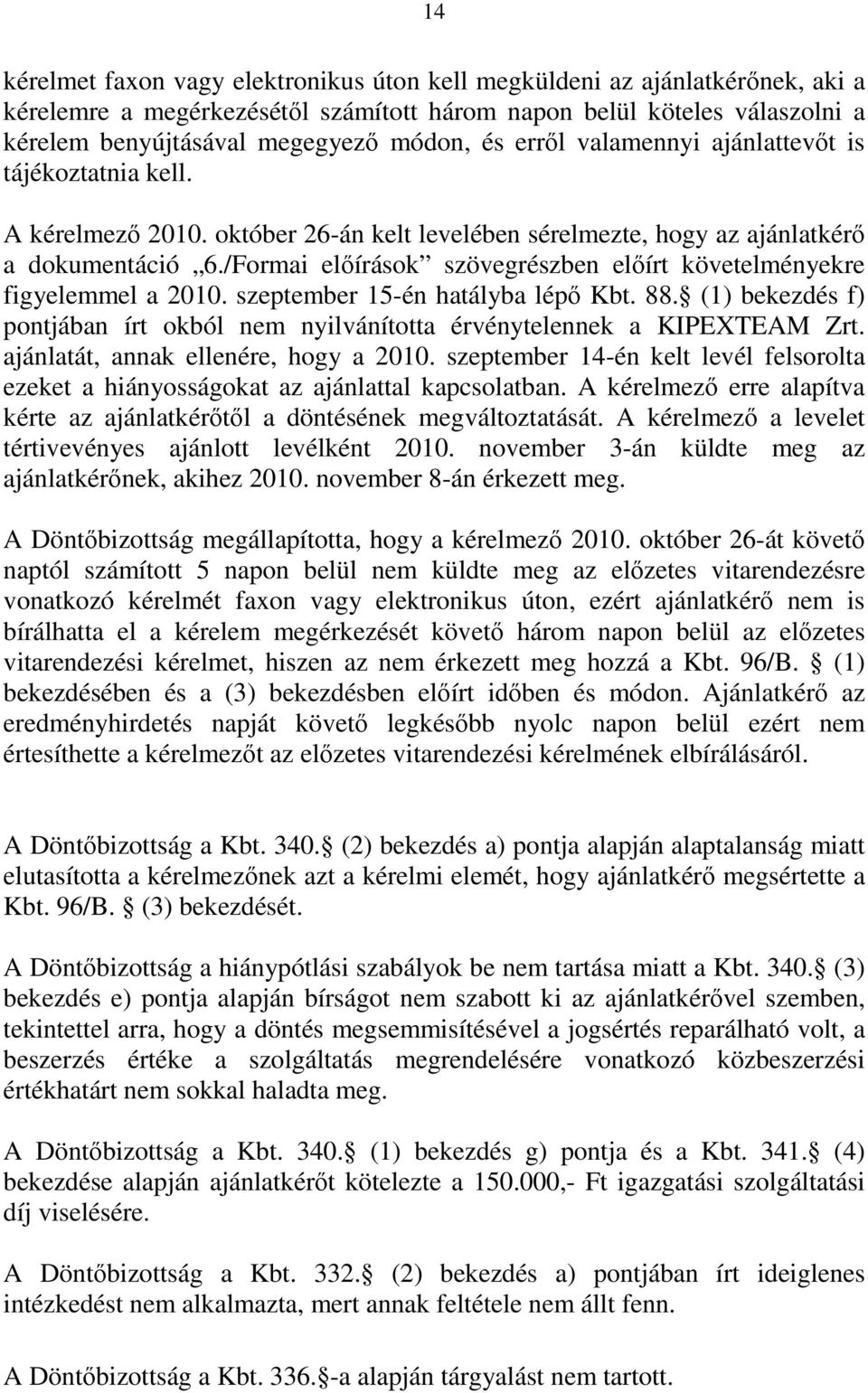 /Formai előírások szövegrészben előírt követelményekre figyelemmel a 2010. szeptember 15-én hatályba lépő Kbt. 88. (1) bekezdés f) pontjában írt okból nem nyilvánította érvénytelennek a KIPEXTEAM Zrt.