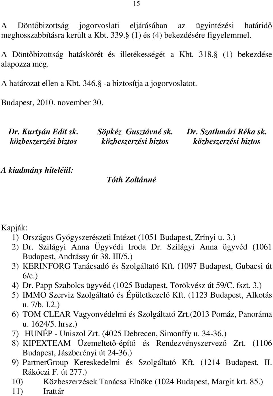 közbeszerzési biztos Dr. Szathmári Réka sk. közbeszerzési biztos A kiadmány hiteléül: Tóth Zoltánné Kapják: 1) Országos Gyógyszerészeti Intézet (1051 Budapest, Zrínyi u. 3.) 2) Dr.