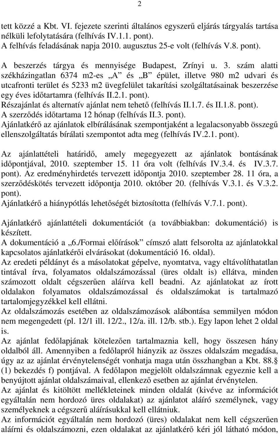 szám alatti székházingatlan 6374 m2-es A és B épület, illetve 980 m2 udvari és utcafronti terület és 5233 m2 üvegfelület takarítási szolgáltatásainak beszerzése egy éves időtartamra (felhívás II.2.1.