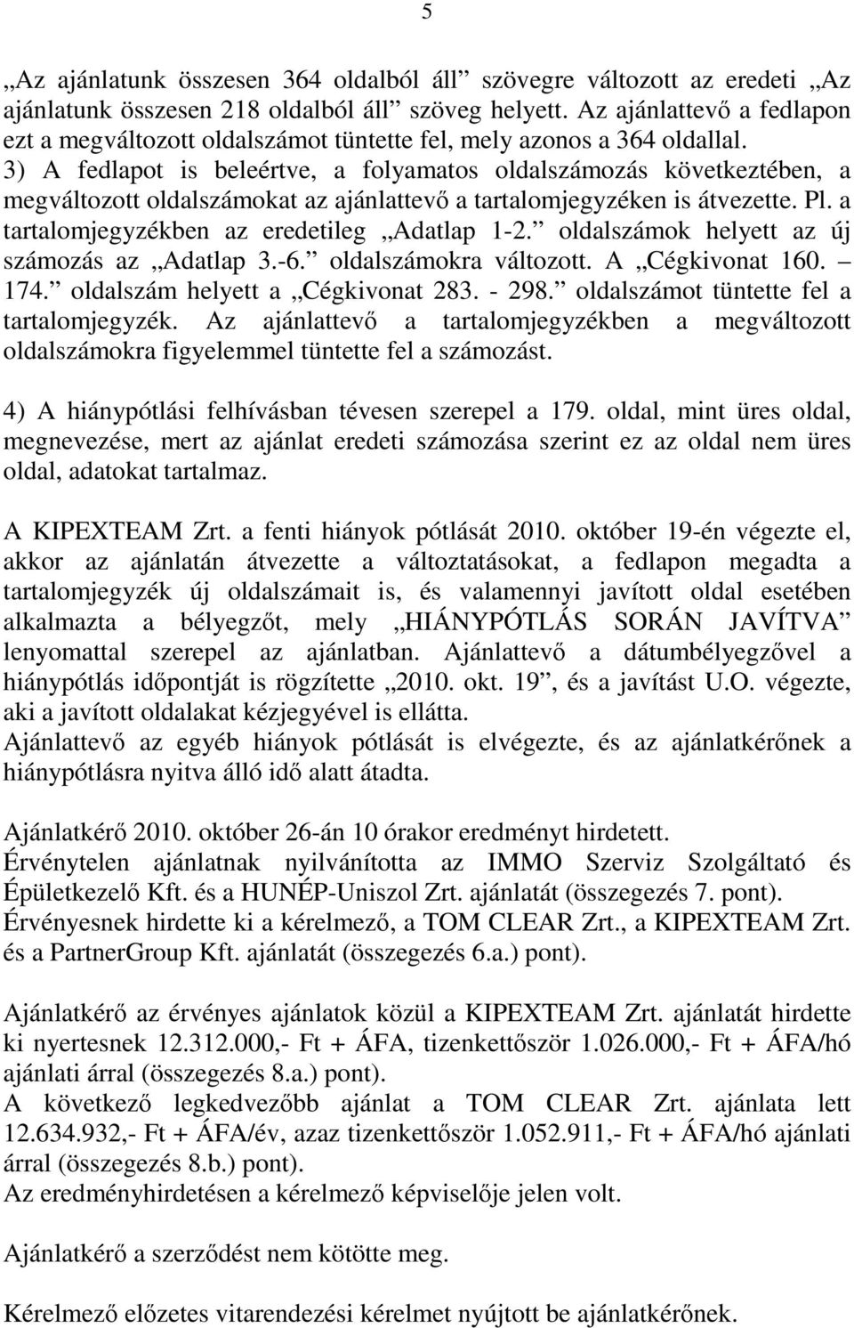 3) A fedlapot is beleértve, a folyamatos oldalszámozás következtében, a megváltozott oldalszámokat az ajánlattevő a tartalomjegyzéken is átvezette. Pl. a tartalomjegyzékben az eredetileg Adatlap 1-2.