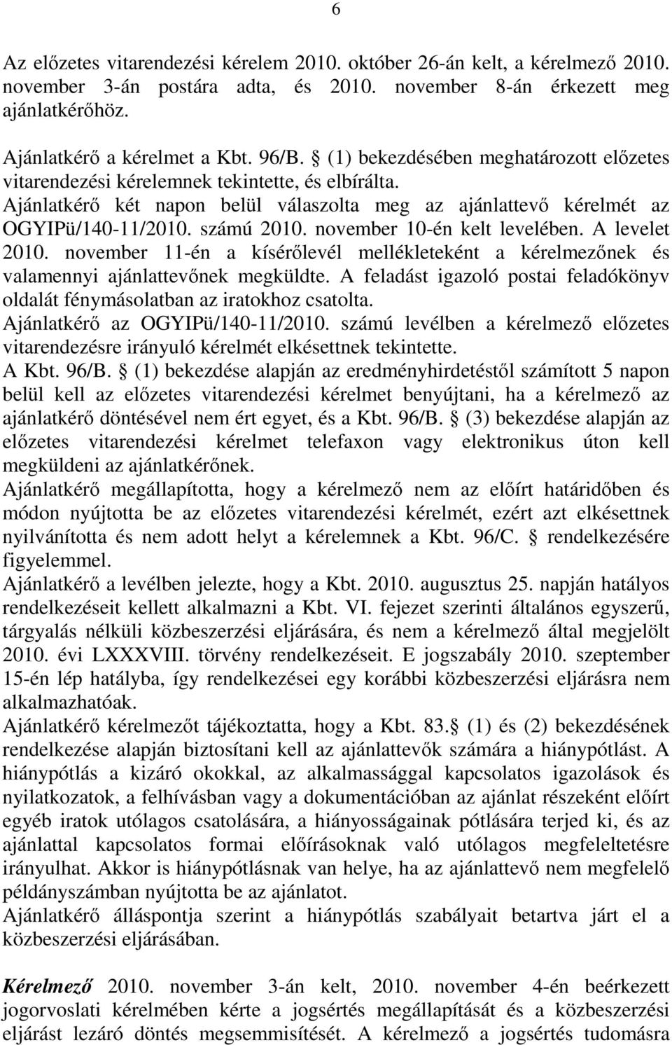 november 10-én kelt levelében. A levelet 2010. november 11-én a kísérőlevél mellékleteként a kérelmezőnek és valamennyi ajánlattevőnek megküldte.