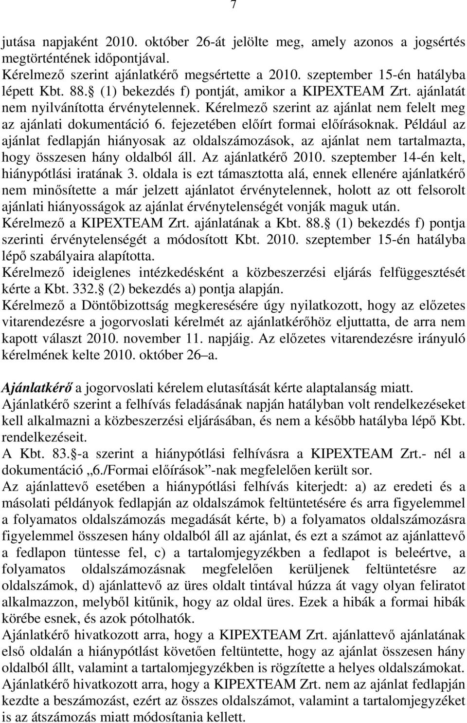 fejezetében előírt formai előírásoknak. Például az ajánlat fedlapján hiányosak az oldalszámozások, az ajánlat nem tartalmazta, hogy összesen hány oldalból áll. Az ajánlatkérő 2010.