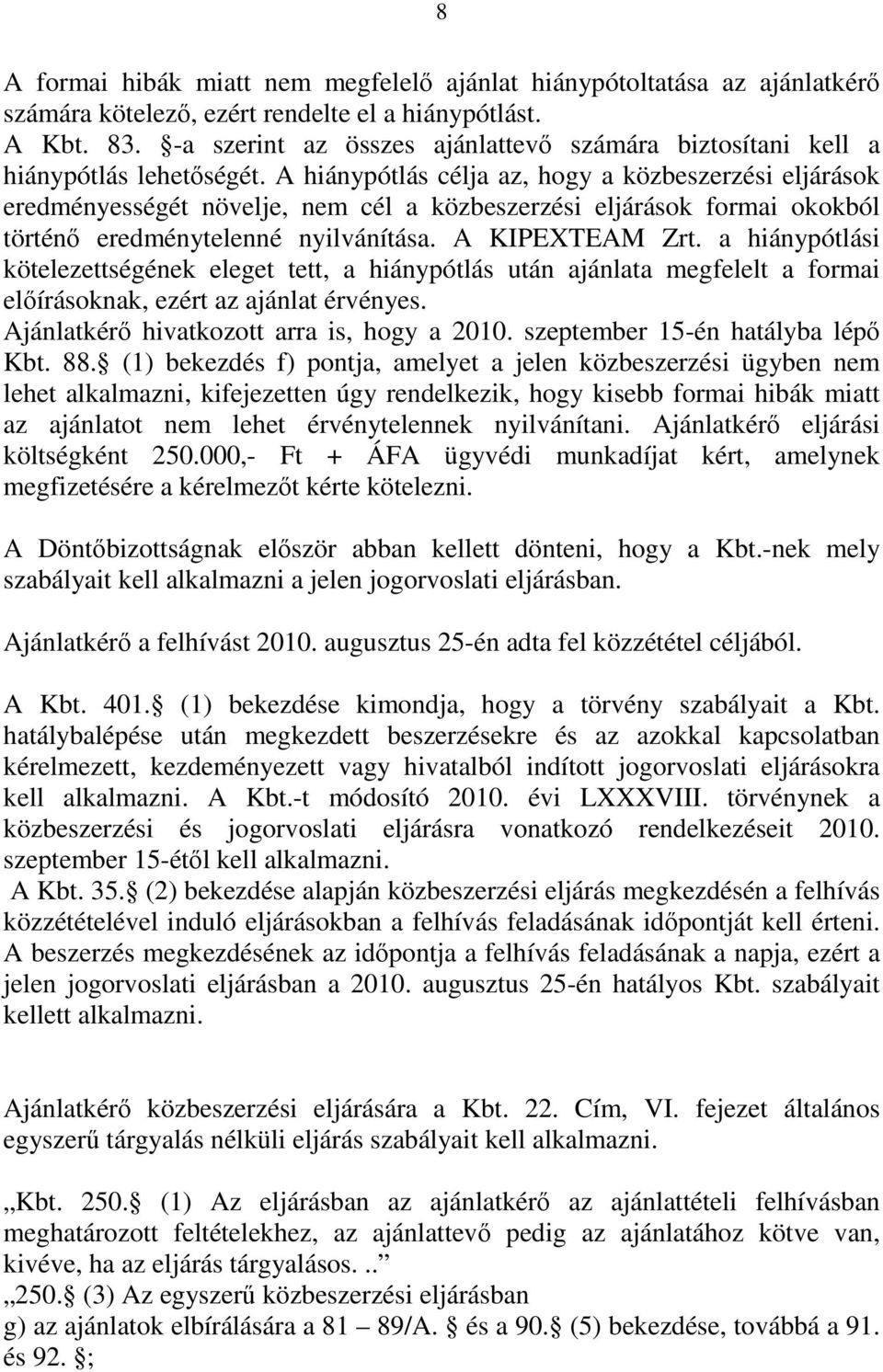 A hiánypótlás célja az, hogy a közbeszerzési eljárások eredményességét növelje, nem cél a közbeszerzési eljárások formai okokból történő eredménytelenné nyilvánítása. A KIPEXTEAM Zrt.