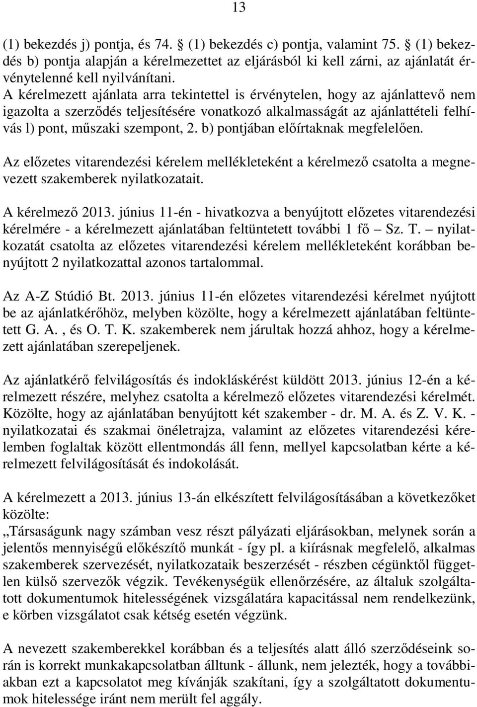 b) pontjában elıírtaknak megfelelıen. Az elızetes vitarendezési kérelem mellékleteként a kérelmezı csatolta a megnevezett szakemberek nyilatkozatait. A kérelmezı 2013.