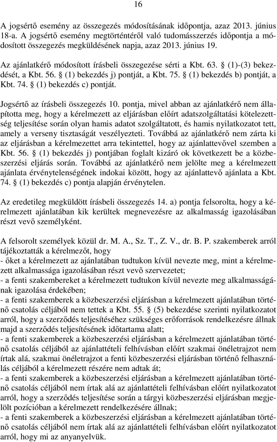 (1)-(3) bekezdését, a Kbt. 56. (1) bekezdés j) pontját, a Kbt. 75. (1) bekezdés b) pontját, a Kbt. 74. (1) bekezdés c) pontját. Jogsértı az írásbeli összegezés 10.