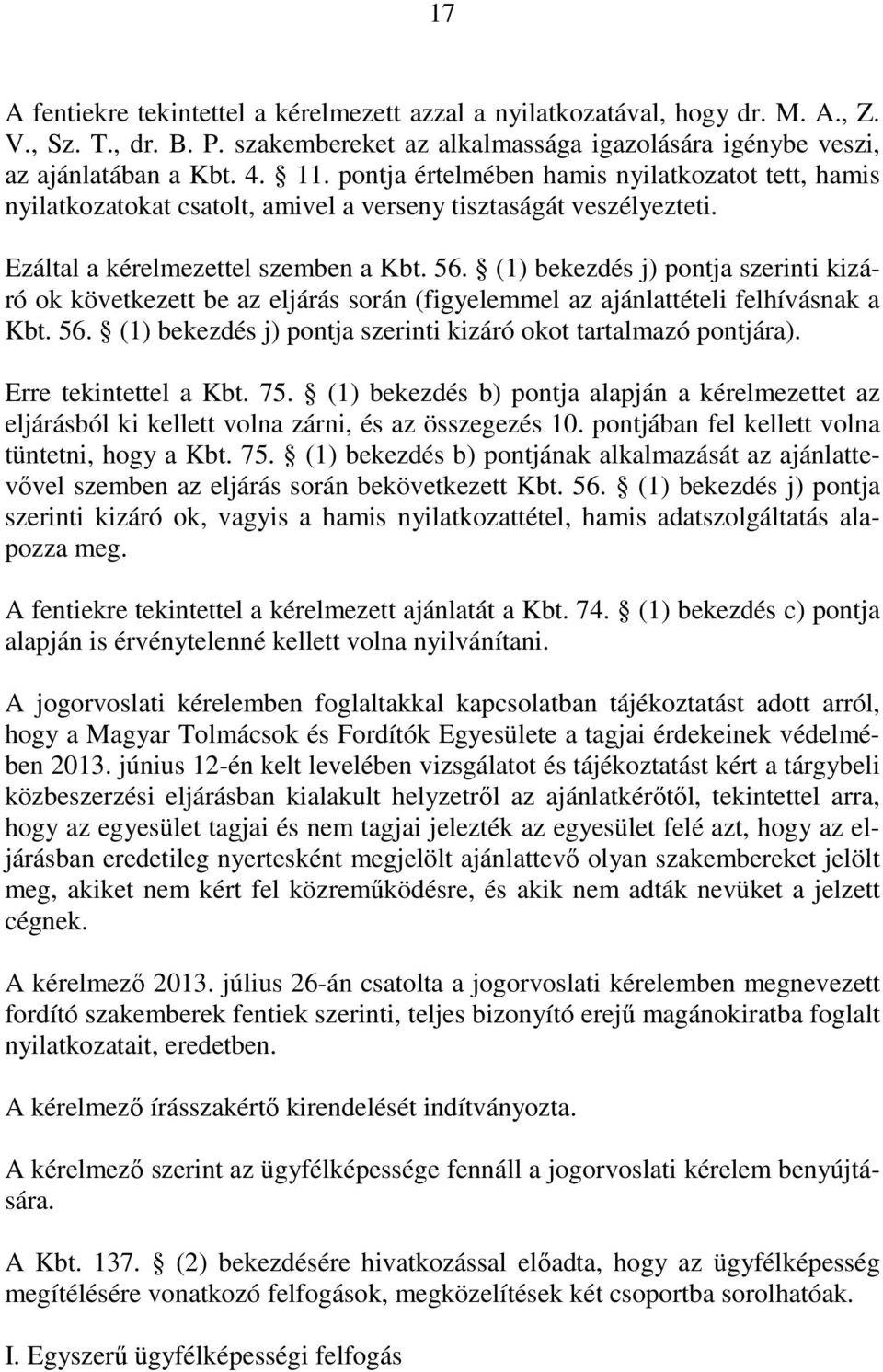 (1) bekezdés j) pontja szerinti kizáró ok következett be az eljárás során (figyelemmel az ajánlattételi felhívásnak a Kbt. 56. (1) bekezdés j) pontja szerinti kizáró okot tartalmazó pontjára).