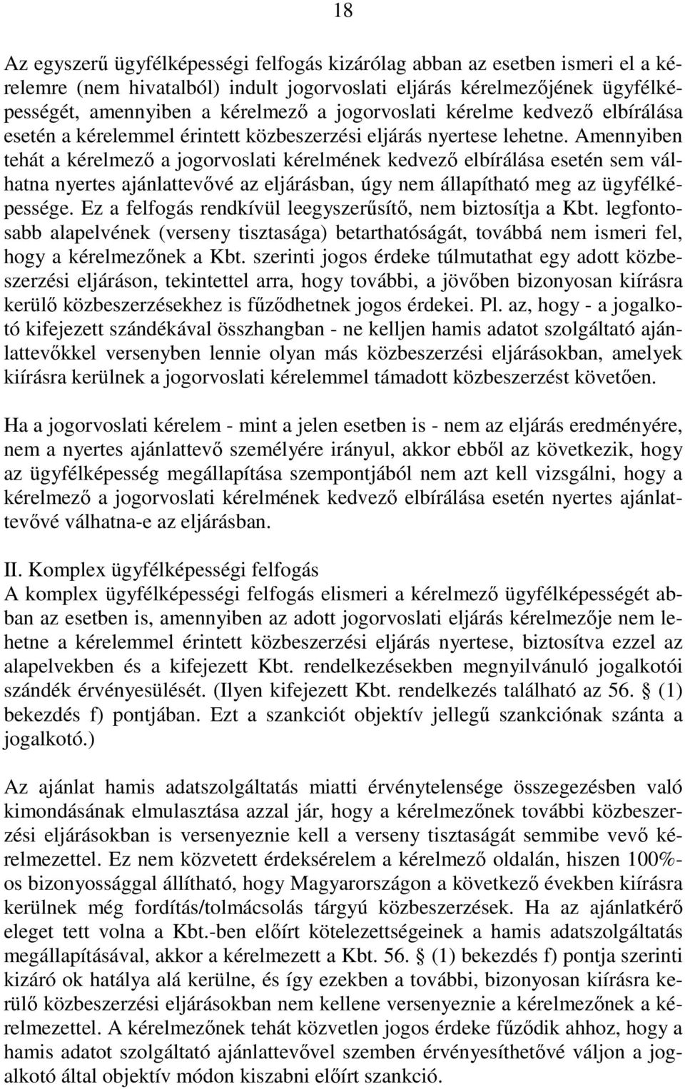 Amennyiben tehát a kérelmezı a jogorvoslati kérelmének kedvezı elbírálása esetén sem válhatna nyertes ajánlattevıvé az eljárásban, úgy nem állapítható meg az ügyfélképessége.