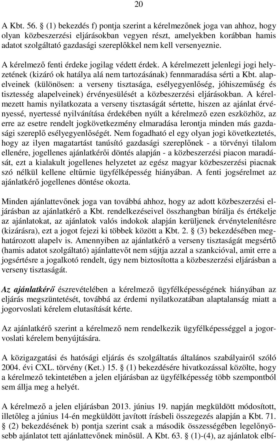 versenyeznie. A kérelmezı fenti érdeke jogilag védett érdek. A kérelmezett jelenlegi jogi helyzetének (kizáró ok hatálya alá nem tartozásának) fennmaradása sérti a Kbt.