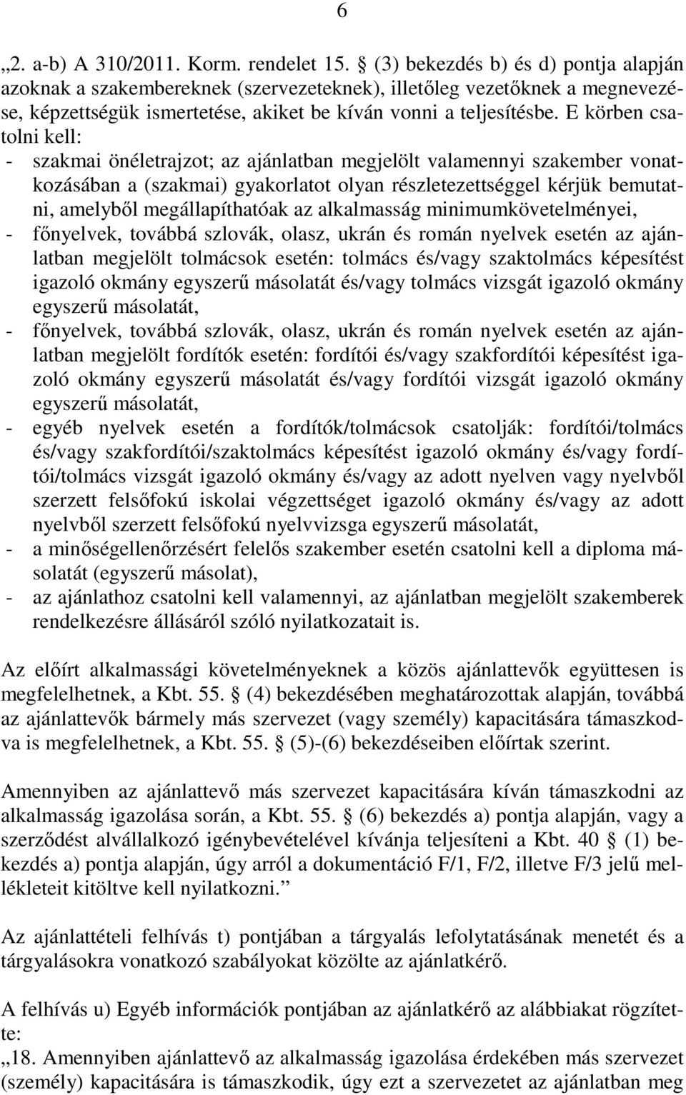 E körben csatolni kell: - szakmai önéletrajzot; az ajánlatban megjelölt valamennyi szakember vonatkozásában a (szakmai) gyakorlatot olyan részletezettséggel kérjük bemutatni, amelybıl