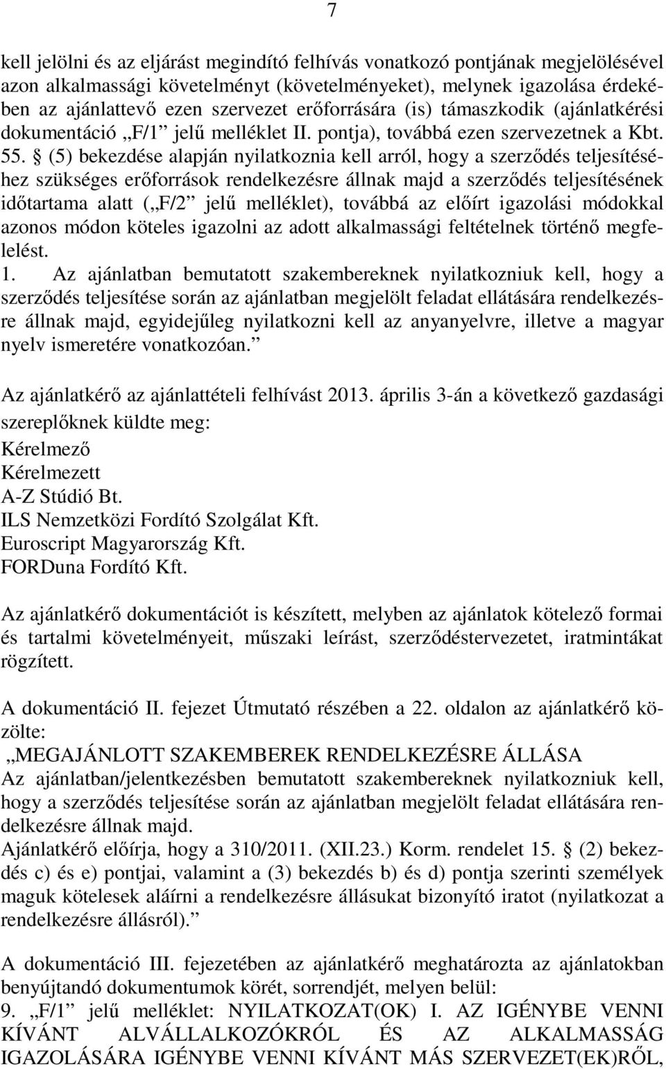 (5) bekezdése alapján nyilatkoznia kell arról, hogy a szerzıdés teljesítéséhez szükséges erıforrások rendelkezésre állnak majd a szerzıdés teljesítésének idıtartama alatt ( F/2 jelő melléklet),