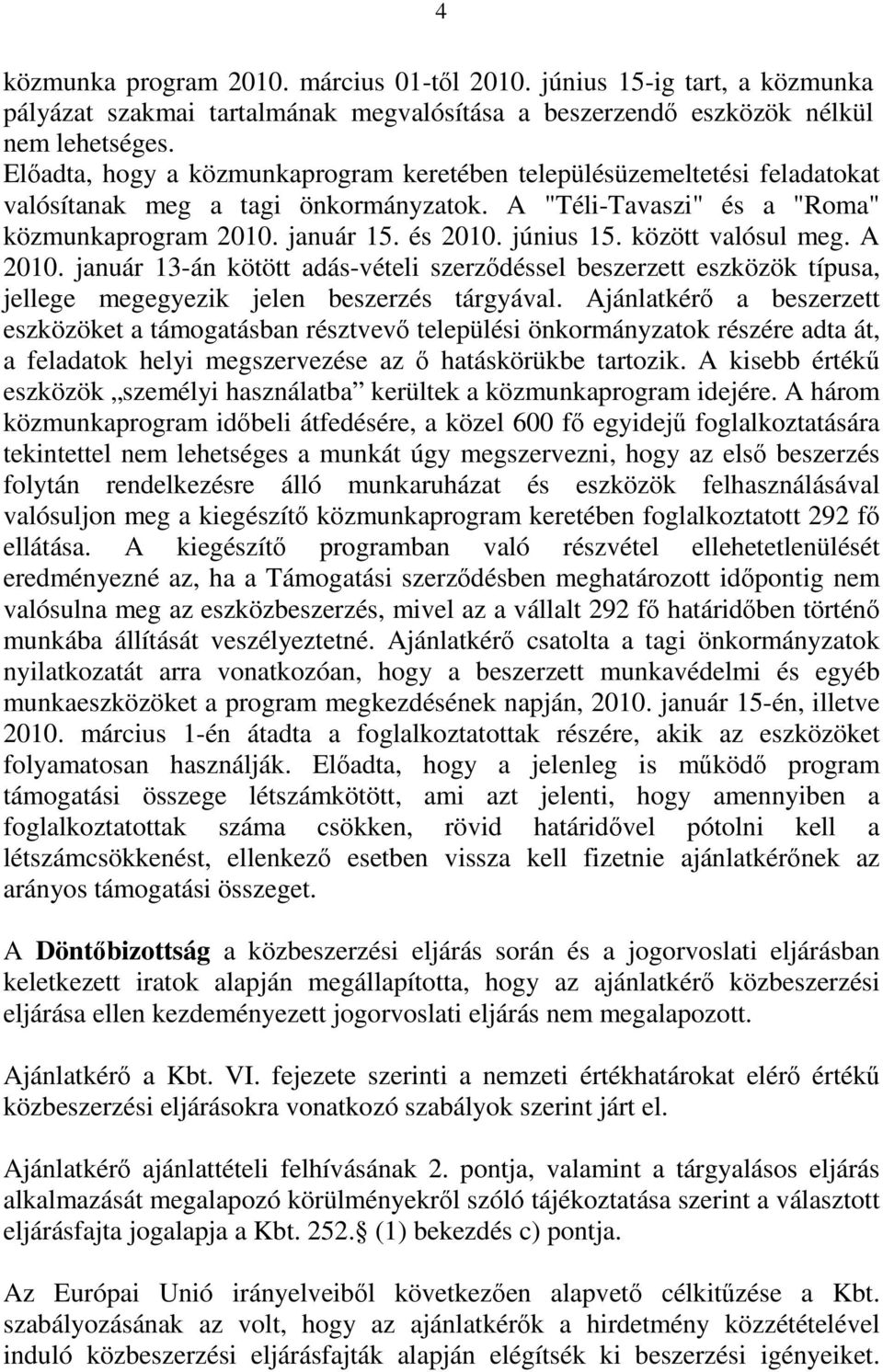 között valósul meg. A 2010. január 13-án kötött adás-vételi szerződéssel beszerzett eszközök típusa, jellege megegyezik jelen beszerzés tárgyával.