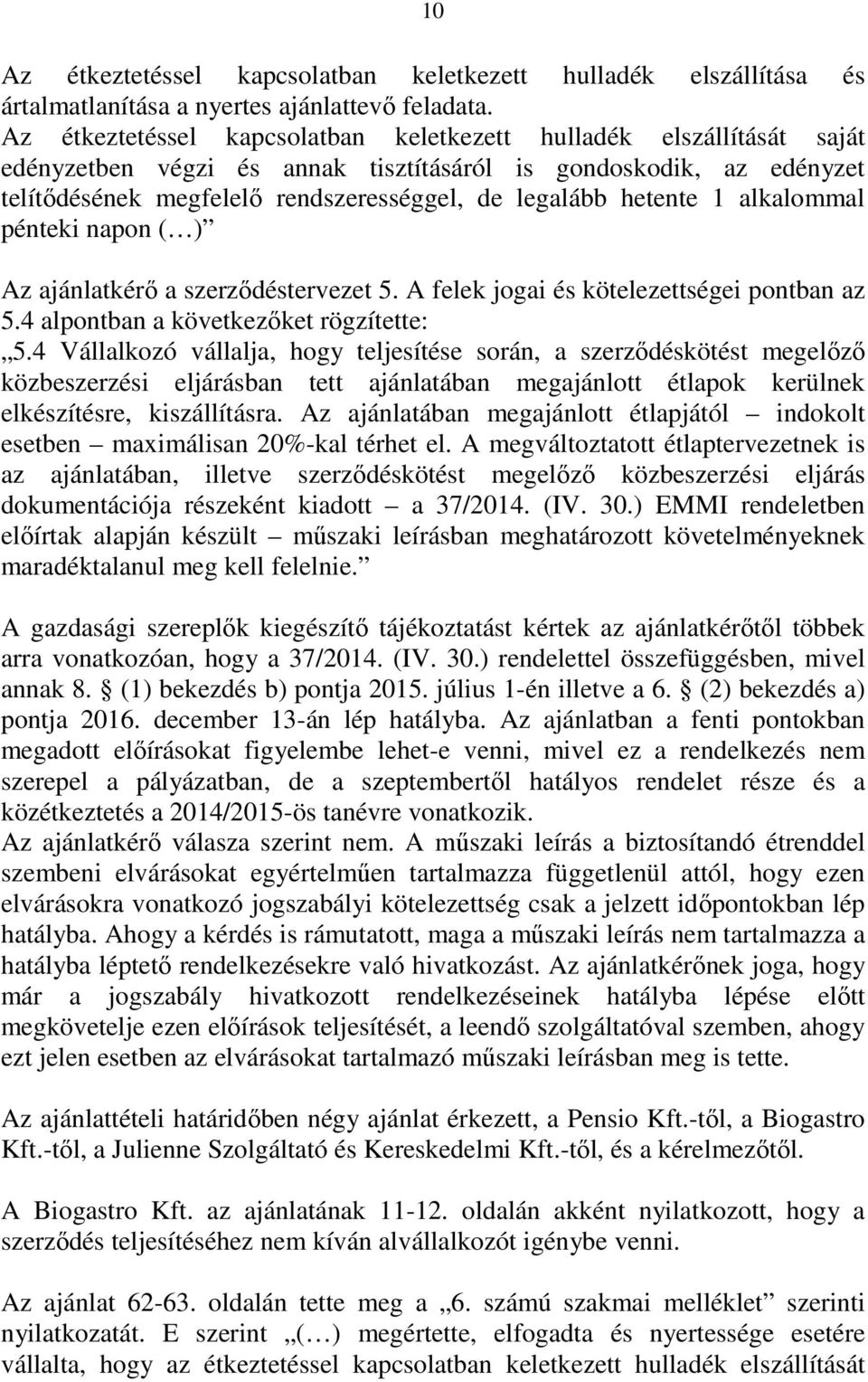 hetente 1 alkalommal pénteki napon ( ) Az ajánlatkérő a szerződéstervezet 5. A felek jogai és kötelezettségei pontban az 5.4 alpontban a következőket rögzítette: 5.